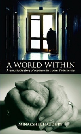 A World Within: A Remarkable Story of Coping with a Parent’s Dementia