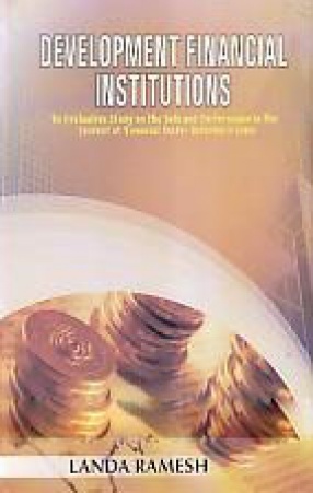 Development Financial Institutions: An Evaluative Study on the Role and Performance in the Context of Financial Sector Reforms in India