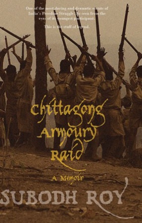 Chittagong Armoury Raid: A Memoir