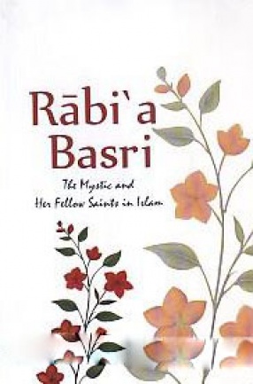 Rabi'a Basri: The Mystic and Her Fellow Saints in Islam