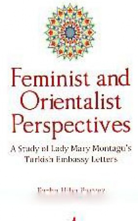 Feminist and Orientalist Perspectives: A Study of Lady Mary Montagu's Turkish Embassy Letters