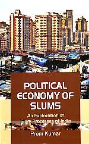 Political Economy of Slums: An Exploration of Slum Processes of India