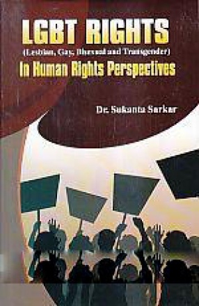 LGBT (Lesbian, Gay, Bisexual and Transgender) Rights: In Human Rights Perspectives