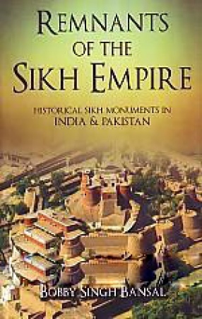 Remnants of the Sikh Empire: Historical Sikh Monuments in India and Pakistan