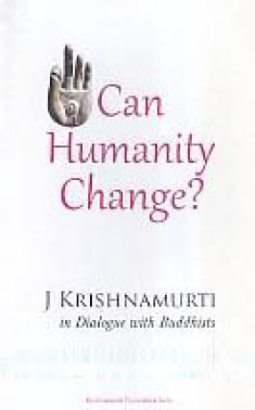 Can Humanity Change: J Krishnamurti in Dialogue with Buddhists