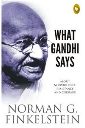 What Gandhi Says: About Nonviolence, Resistance and Courage