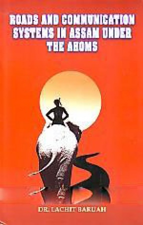 Roads and Communication Systems in Assam Under the Ahoms
