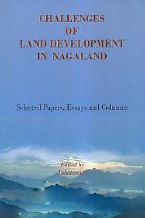 Challenges of Land Development in Nagaland: Selected Papers, Essays and Columns