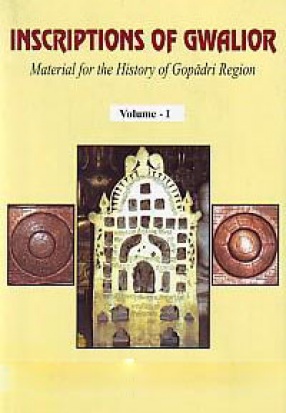 Inscriptions of Gwalior: Material for the History of Gopadri Region (In 2 Volumes)