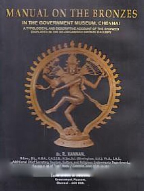 Manual on the Bronzes in the Government Museum, Chennai: A Typological and Descriptive Account of the Bronzes Displayed in the Re-Organised Bronze Gallery