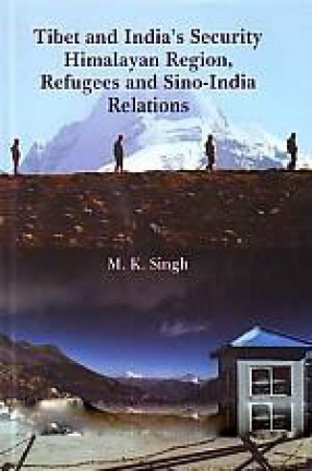 Tibet and India's Security: Himalayan Region, Refugees and Sino-India Relations