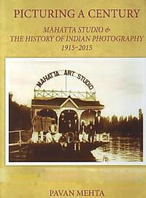 Picturing A Century: Mahatta Studio & The History of Indian Photography 1915-2015