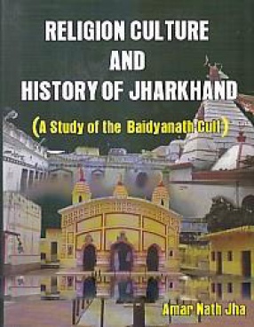 Religion Culture and History of Jharkhand: a Study of the Baidyanath Cult