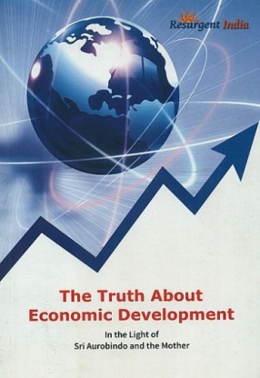 The Truth About Economic Development: In the Light of Sri Aurobindo and the Mother