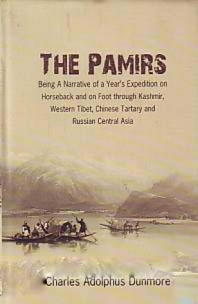The Pamirs: Being a Narrative of a Year's Expedition on Horseback and on Foot Through Kashmir, Western Tibet, Chinese Tartary, and Russian Central Asia