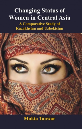 Changing Status of Women in Central Asia: A Comparative Study of Kazakhstan and Uzbekistan