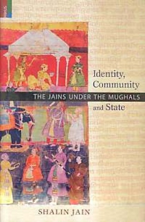 Identity, Community and State: The Jains Under The Mughals
