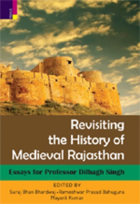 Revisiting the History of Medieval Rajasthan: Essays for Professor Dilbagh Singh