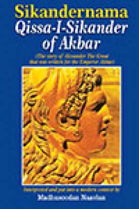 Sikandernama Qissa-I-Sikander of Akbar: The Story of Alexander The Great that was Written for the Emperor Akbar