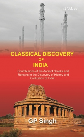 Classical Discovery of India: Contributions of the Ancient Greeks and Romans to the Discovery of History and Civilization of India (In 2 Volumes)