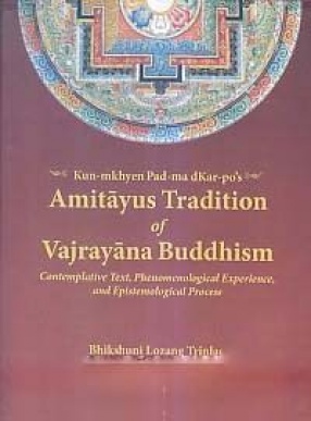 Kun-mkhyen Pad-ma dKar-po's Amitayus Tradition of Vajrayana Buddhist: Contemplative Text, Phenomenological Experience, and Epistemological Process