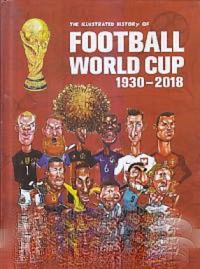 The Illustrated History of Football World Cup: 1930-2018
