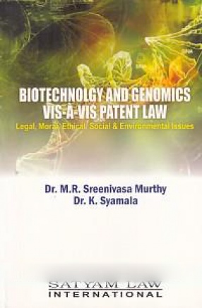 Biotechnology and Genomics Vis-A-Vis Patent Law: Legal, Moral, Ethical, Social & Environmental Issues