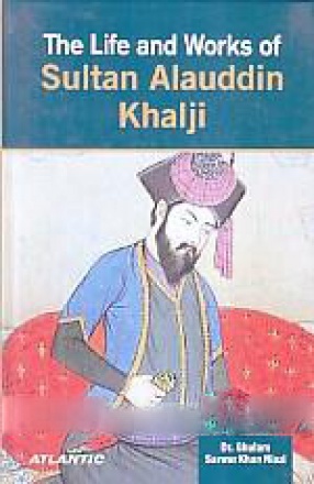 The Life and Works of Sultan Alauddin Khalji