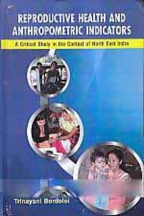 Reproductive Health and Anthropometric Indicators: A Critical Study in the Context of North East India