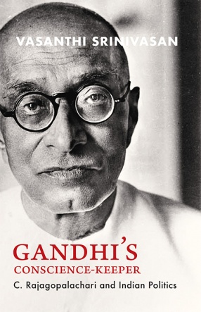 Gandhi's Conscience Keeper: C. Rajagopalachari and Indian Politics
