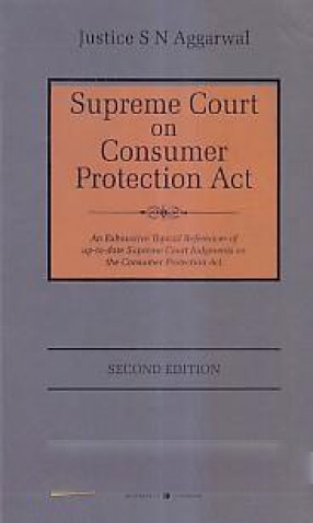 Supreme Court on Consumer Protection Act: An Exhaustive Topical Referencer of Up-To-Date Supreme Court Judgments on the Consumer Protection Act