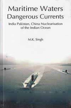 Maritime Water's Dangerous Currents: India, Pakistan & China Nuclearisation of the Indian Ocean