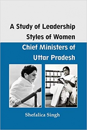 A Study of Leadership Styles of Women: Chief Ministers of Uttar Pradesh