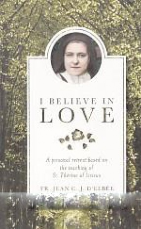 I Believe in Love: A Personal Retreat Based on the Teaching of St. Therese of Lisieux