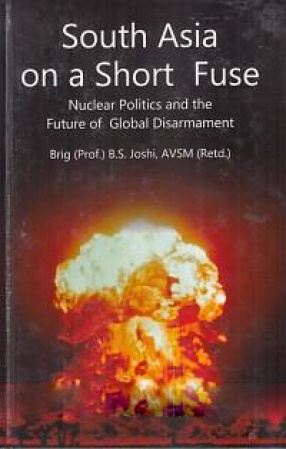 South Asia on a Short Fuse: Nuclear Politics and the Future of Global Disarmament