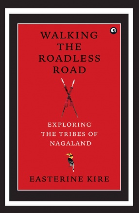 Walking The Roadless Road: Exploring The Tribes of Nagaland
