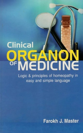 Clinical Organon of Medicine Logic and Principles of Homeopathy in Easy and Simple Language