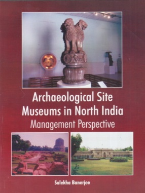 Archaeological Site Museums in North India: Management Perspective