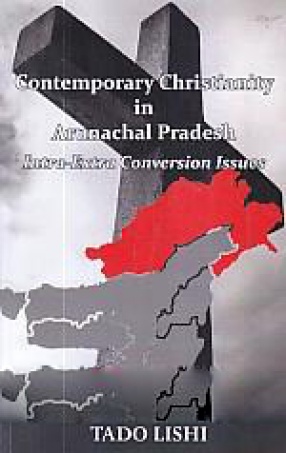 Contemporary Christianity in Arunachal Pradesh: Intra-Extra Conversion Issues