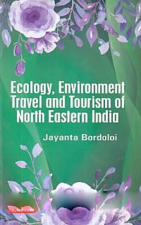 Ecology, Environment Travel and Tourism of North Eastern India