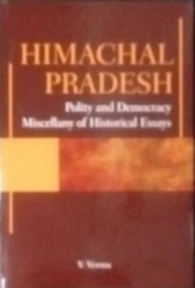 Himachal Pradesh: Polity and Democracy Miscellany of Historical Essays