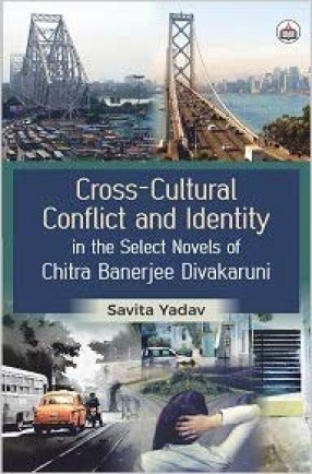 Cross-Cultural Conflict and Identity in the Select Novels of Chitra Banerjee Divakaruni