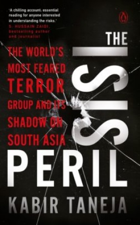The ISIS Peril: The World’s Most Feared Terror Group and Its Shadow On South Asia