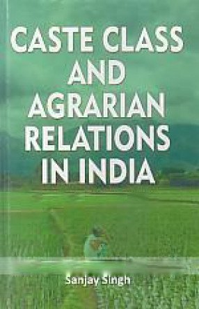 Caste Class and Agrarian Relations in India