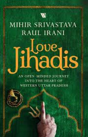Love Jihadis: An Open Minded Journey into the Heart of Western Uttar Pradesh