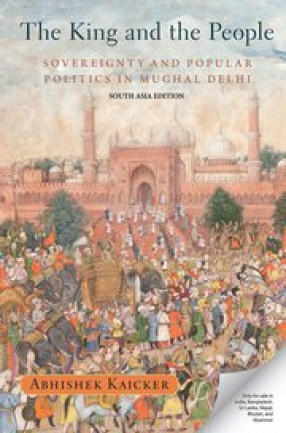 The King and the People: Sovereignty and Popular Politics in Mughal Delhi