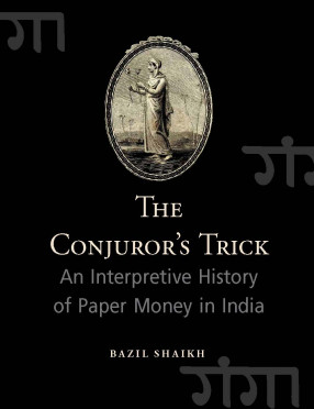 The Conjuror’s Trick: An Interpretative History of Paper Money in India