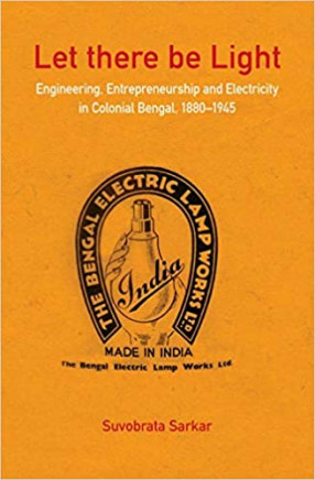 Let There Be Light: Engineering, Entrepreneurship and Electricity in Colonial Bengal, 1880-1945