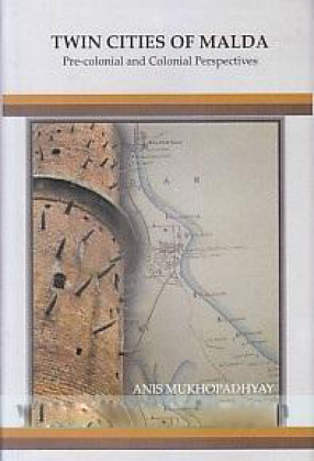 Twin Cities of Malda: Pre-Colonial and Colonial Perspectives, 1670-1910 
