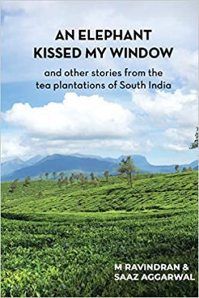 An Elephant Kissed My Window: and Other Stories From the Tea Plantations of South India